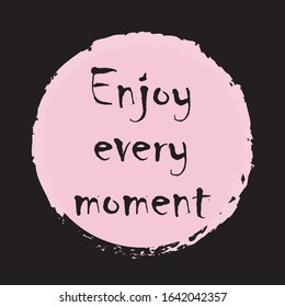 Beautiful phrase Enjoy every moment for applying to t-shirts. Stylish and modern design for printing on clothes and things. Inspirational phrase. Motivational call for placement on posters and vinyl.