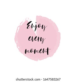 Beautiful phrase Enjoy every moment for applying to t-shirts. Stylish design for printing on clothes and things. Inspirational phrase. Motivational call for placement on posters and vinyl