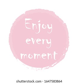 Beautiful phrase Enjoy every moment for applying to t-shirts. Stylish and modern design for printing on clothes and things. Inspirational phrase. Motivational call for placement on posters