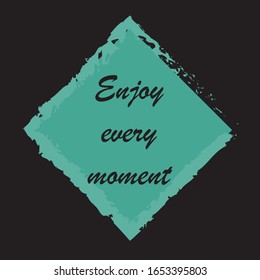 Beautiful phrase Enjoy every moment for applying to t-shirts. Stylish and modern design for printing on clothes and things. Inspirational phrase. Motivational call for placement on posters.