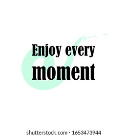 Beautiful phrase Enjoy every moment for applying to t-shirts. Inspirational phrase. Motivational call for placement on posters and vinyl stickers.