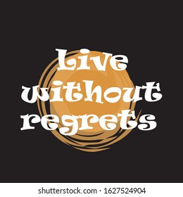 Beautiful phrase Live without regrets for applying to t-shirts. Stylish design for printing on clothes and things. Inspirational phrase. Motivational call for placement on posters and vinyl stickers