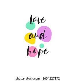 Beautiful phrase love and hope for applying to t-shirts. Stylish and modern design for printing on clothes and things. Motivational call for placement on posters and vinyl stickers