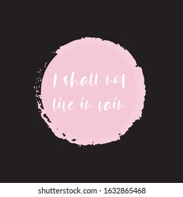 Beautiful phrase I shall not live in vain for applying to t-shirts. Stylish and modern design for printing on clothes and things. Inspirational phrase. Motivational call for placement on posters.