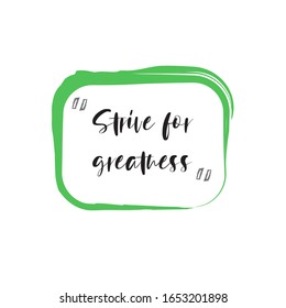 Beautiful phrase strive for greatness for applying to t-shirts. Stylish and modern design for printing on clothes and things. Inspirational phrase. Motivational call for placement on vinyl stickers