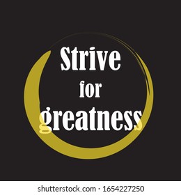 Beautiful phrase strive for greatness for applying to t-shirts. Design for printing on clothes and things. Inspirational phrase. Motivational call for placement on posters and vinyl stickers