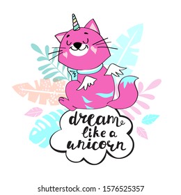 Beautiful pink cat unicorn in the clouds and the inscription 
dream like a unicorn on a white background