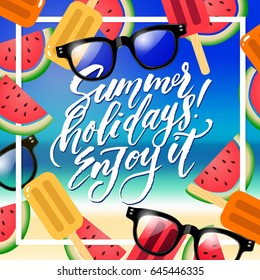 beautiful poster with watermelons and ice-cream. Hand drawn calligraphy "summer holidays! enjoy it" . beach  