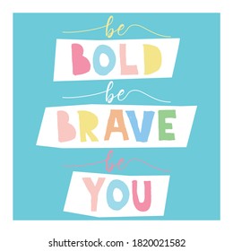 A beautiful posters which use great typography, with Inspirational Quote, be bold, be brave and be you