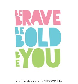 A beautiful posters which use great typography, with Inspirational Quote, be bold, be brave and be you with beautiful color