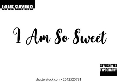 Beautiful Premium Typographic Text Love Quote I Am So Sweet