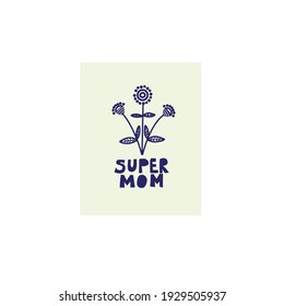Beautiful quote Super mom made with decorative font with  flowers . Folk art poster. Vector illustration card with lettering.