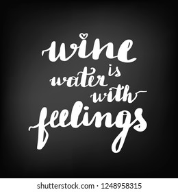 Beautiful quotes about wine. Inscription wine is water with feelings. Chalkboard blackboard lettering writing handwritten text, chalk on a blackboard, vector illustration. 