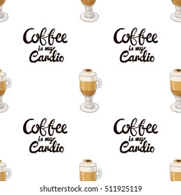 Beautiful seamless pattern with coffee is my cardio lettering, macchiato for cafe or coffee-shops. Inspired by variety of coffee beverages. Vector background with isolated elements on white backdrop.