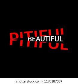 Beautiful slogan hidden under pitiful. Reveal of beautiful. Finding the truth. Design for t-shirt, banner, texture, textile, clothes. Vector design illustration