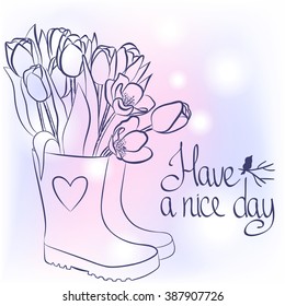 Beautiful spring flowers in rubber boots with hand draw text - have a nice day. Vector illustration.