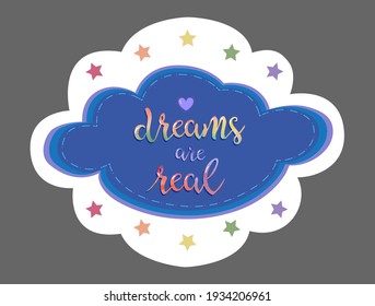Beautiful sticker with motivational phrase dreams are real inside blue cloud with star frame. Vector illustration