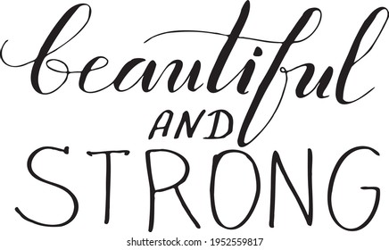 Beautiful and strong. Inspirational, motivational, positive quote to t-shirts, post cards, mugs, etc. Hand written