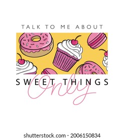 Beautiful sweet candies and desserts like donut and cupcake with slogan text, vector illustration design for t shirt graphics, fashion prints, posters etc