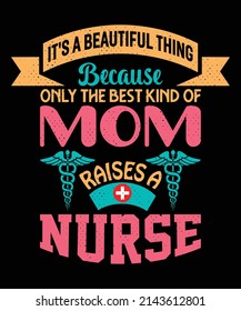 It's beautiful thing because only the best kind of mom raises a nurse T-shirt design – Vector graphic, typographic poster, vintage, label, badge, logo, icon or t-shirt.