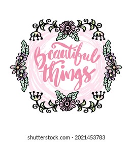 Beautiful things hand lettering. Motivational quote.
