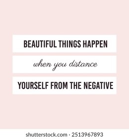 Beautiful things happen when you distance yourself from the negative motivational poster print vector