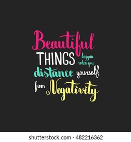 Beautiful things happen when you distance yourself from negativity. Illustration with hand-lettering inspiration and motivation quote. Colorful text on dark background.
