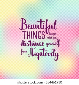 Beautiful things happen when you distance yourself from negativity. Illustration with hand-lettering inspiration and motivation quote. Drawing for prints with phrase.