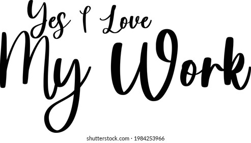 Beautiful Typographic Text Love saying Yes I Love My Work