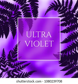 Beautiful Ultra Violet Background with Fern Leaves Elements. Trendy 2018 Ultraviolet Color Creative Texture with Space for Text