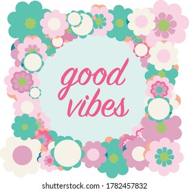 beautiful vector poster illustration with text "good vibes" surrounded by colorful and cute flowers in shades of pink, with turquoise. Ideal for decorating home, card, poster, gift, surprise