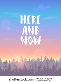 Beautiful view on a sky and forest during sunset with motivational text-here and now. Stylish vector illustration