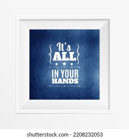 Beautiful Wall frame typography of Motivational Quote It's all in your hands with watercolor background Suitable for Print for inspirational poster, t-shirt, bag, cups, card, flyer, sticker, badge.