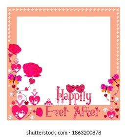 Beautiful wedding border. Happily ever after. Rose butterflies and hearts frame. Blank peach border. Text pattern flourish vector. Illustration for valentine day marriage and couples.