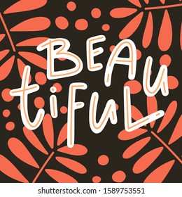Beautiful - word on bright floral background. Vector hand drawn background for poster or postcard.