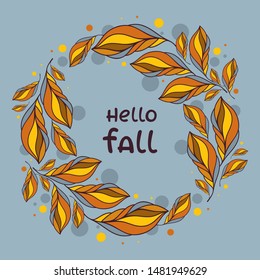 Beautiful wreath with autumn leaves in orange colors. Illustration with "Hello fall" lettering. Template for season decoration, invitation and t-shirt print.