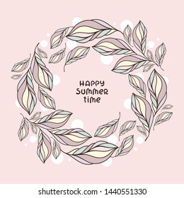 Beautiful wreath with tropical leaves in pink colors. Illustration with "Happy summer time" lettering. Template for season decoration, invitation and t-shirt print.