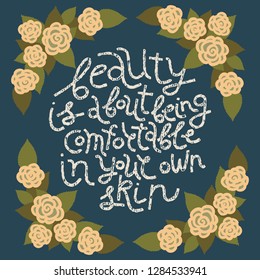 Beauty is about being comfortable in your own skin. Vintage vector hand-drawn lettering illustration with quote about skincare, self-acceptance, positive attitude. Round shape, romantic rose frame.