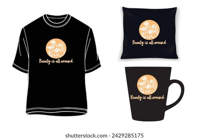 Beauty is all around t-shirt, mug and pillow design.