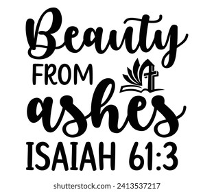 beauty from ashes isaiah 61:3 Svg,Christian,Love Like Jesus, XOXO, True Story,Religious Easter,Mirrored,Faith Svg,God, Blessed  svg