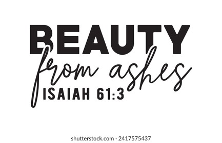 Beauty from ashes isaiah 61:3,christian,jesus,Jesus Christian t-shirt design Bundle,Retro christian,funny christian,Printable Vector Illustration,Holiday,Cut Files Cricut,Silhouette,png svg