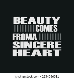 Beauty comes from a sincere heart,motivation typography quote t-shirt design,poster, print, postcard and other uses