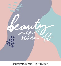 Beauty doesn't rinse off. Hand lettering illustration for your design. Beauty quote.
