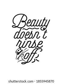 beauty doesn't rinse off. Hand drawn typography poster design. Premium Vector.
