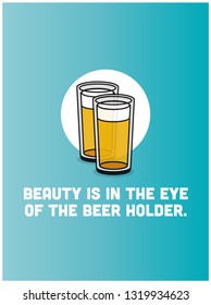 Beauty is In the Eye of the Beer Holder Quote Poster Design