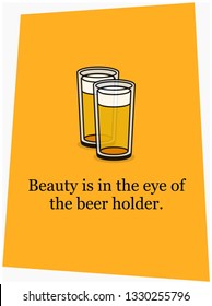 Beauty is In the Eye of the Beer Holder Quote Poster Design
