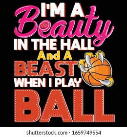 I'm A Beauty In The Hall And A Beast When I Play Ball.Basketball T-Shirt Design.Vector Illustration.