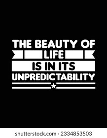 THE BEAUTY OF LIFE IS IN ITS UNPREDICTABILITY. T-SHIRT DESIGN. PRINT TEMPLATE.TYPOGRAPHY VECTOR ILLUSTRATION.