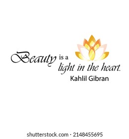 Beauty is a light in the heart. Kahlil Gibran quote print. Lotus flower illustration as a symbol of purity, enlightenment, self-regeneration and rebirth.