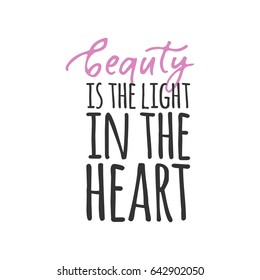 beauty is the light in the heart. Modern calligraphic style. Hand lettering and custom typography for your designs: t-shirts, bags, for posters, invitations, cards, etc.